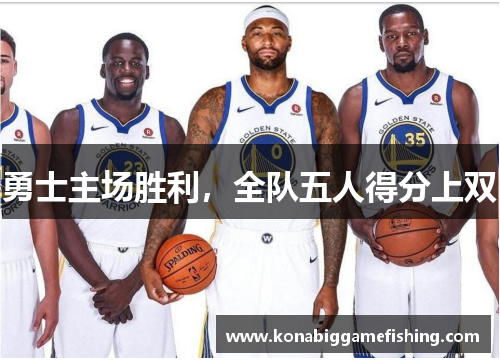勇士主场胜利，全队五人得分上双